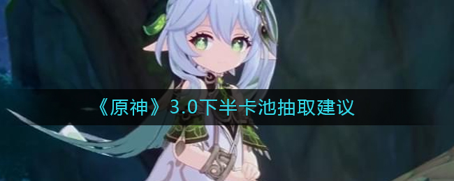  《原神》3.0下半卡池抽取建议