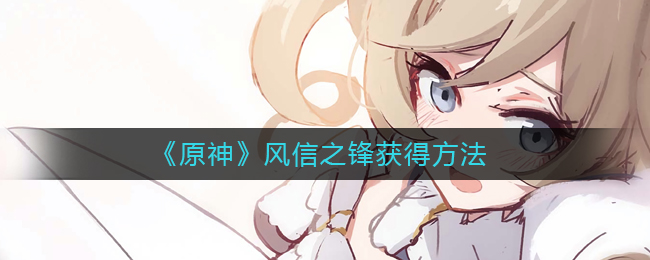 《原神》风信之锋获得方法